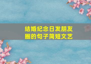 结婚纪念日发朋友圈的句子简短文艺