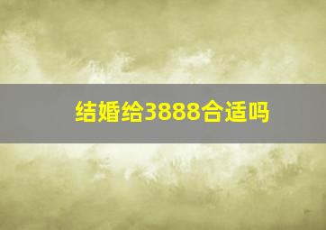 结婚给3888合适吗