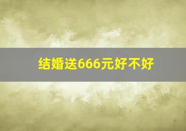 结婚送666元好不好