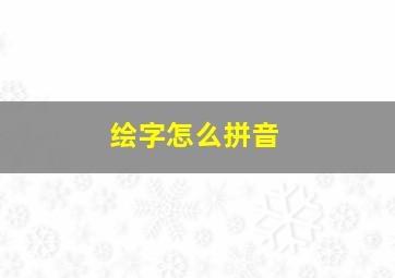 绘字怎么拼音