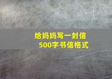 给妈妈写一封信500字书信格式