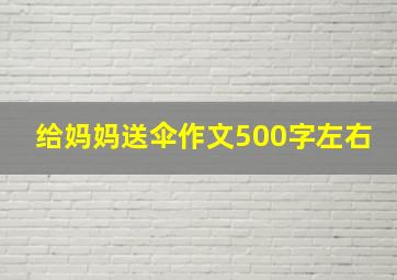 给妈妈送伞作文500字左右