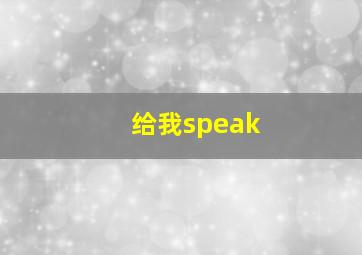 给我speak