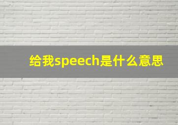 给我speech是什么意思