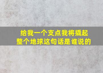 给我一个支点我将撬起整个地球这句话是谁说的