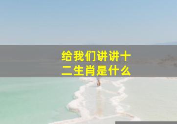 给我们讲讲十二生肖是什么