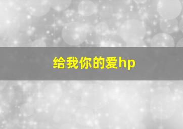 给我你的爱hp