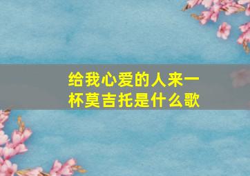 给我心爱的人来一杯莫吉托是什么歌