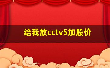 给我放cctv5加股价