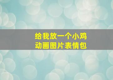 给我放一个小鸡动画图片表情包