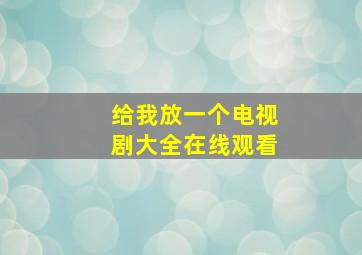 给我放一个电视剧大全在线观看