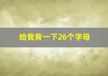 给我背一下26个字母