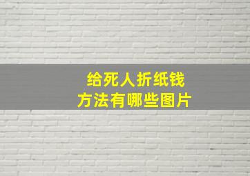 给死人折纸钱方法有哪些图片