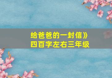 给爸爸的一封信》四百字左右三年级