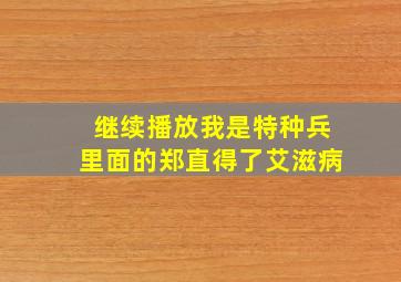 继续播放我是特种兵里面的郑直得了艾滋病