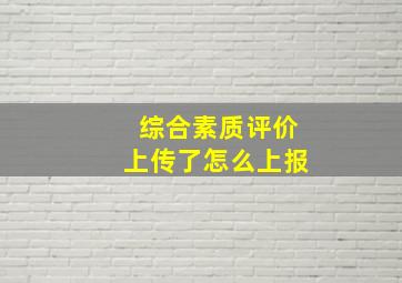 综合素质评价上传了怎么上报