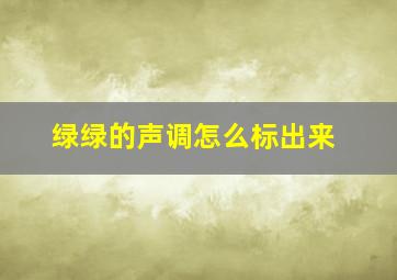 绿绿的声调怎么标出来