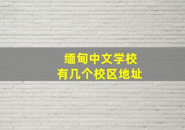 缅甸中文学校有几个校区地址