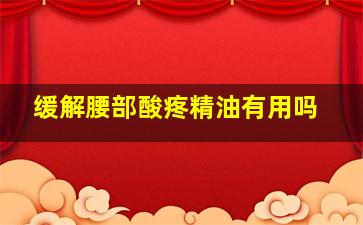 缓解腰部酸疼精油有用吗