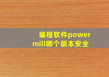 编程软件powermill哪个版本安全