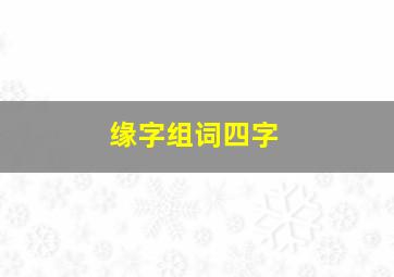 缘字组词四字