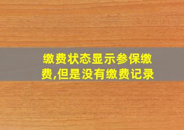 缴费状态显示参保缴费,但是没有缴费记录