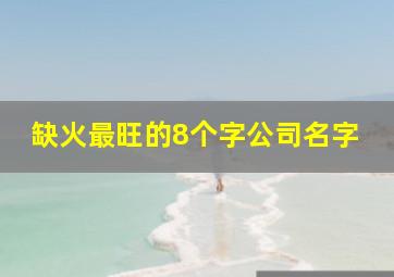 缺火最旺的8个字公司名字