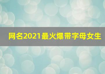 网名2021最火爆带字母女生