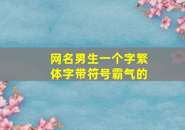 网名男生一个字繁体字带符号霸气的