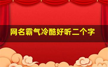 网名霸气冷酷好听二个字