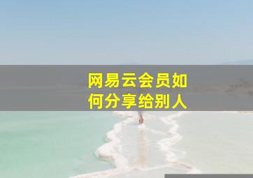 网易云会员如何分享给别人