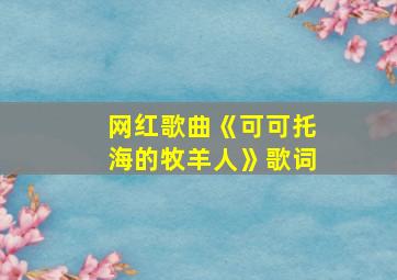 网红歌曲《可可托海的牧羊人》歌词