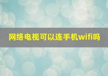 网络电视可以连手机wifi吗