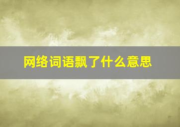 网络词语飘了什么意思