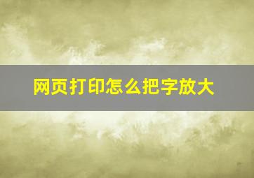 网页打印怎么把字放大