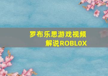 罗布乐思游戏视频解说ROBL0X