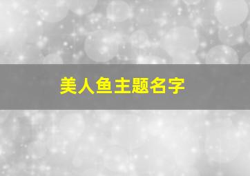 美人鱼主题名字