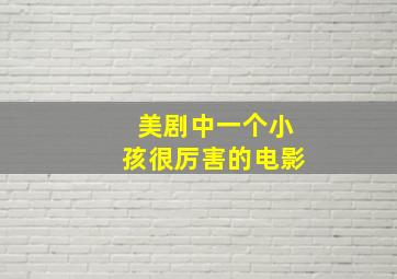 美剧中一个小孩很厉害的电影