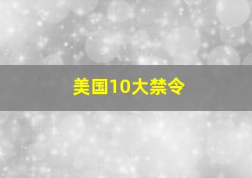 美国10大禁令