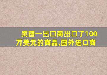 美国一出口商出口了100万美元的商品,国外进口商