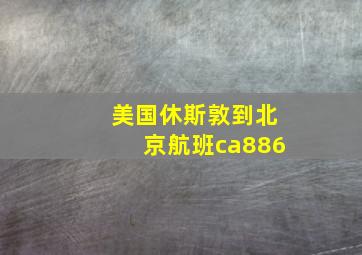 美国休斯敦到北京航班ca886