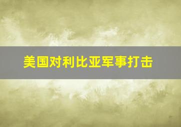 美国对利比亚军事打击