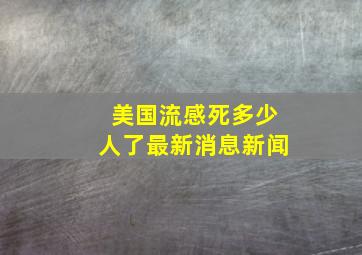 美国流感死多少人了最新消息新闻