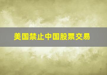 美国禁止中国股票交易