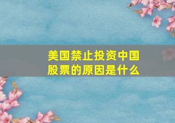 美国禁止投资中国股票的原因是什么