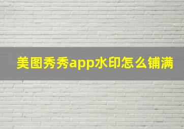 美图秀秀app水印怎么铺满