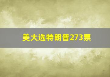 美大选特朗普273票