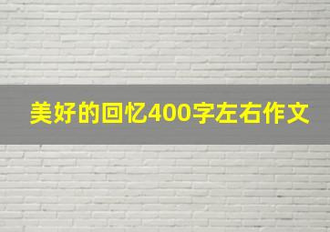 美好的回忆400字左右作文