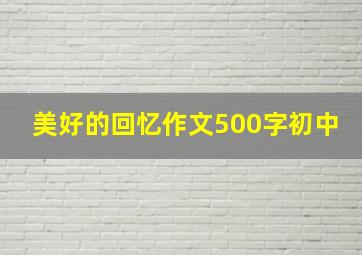 美好的回忆作文500字初中