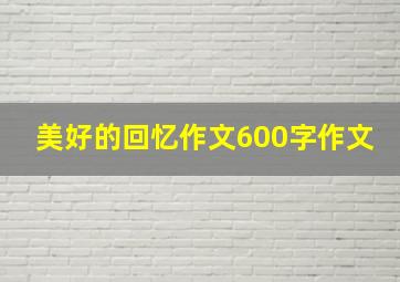 美好的回忆作文600字作文